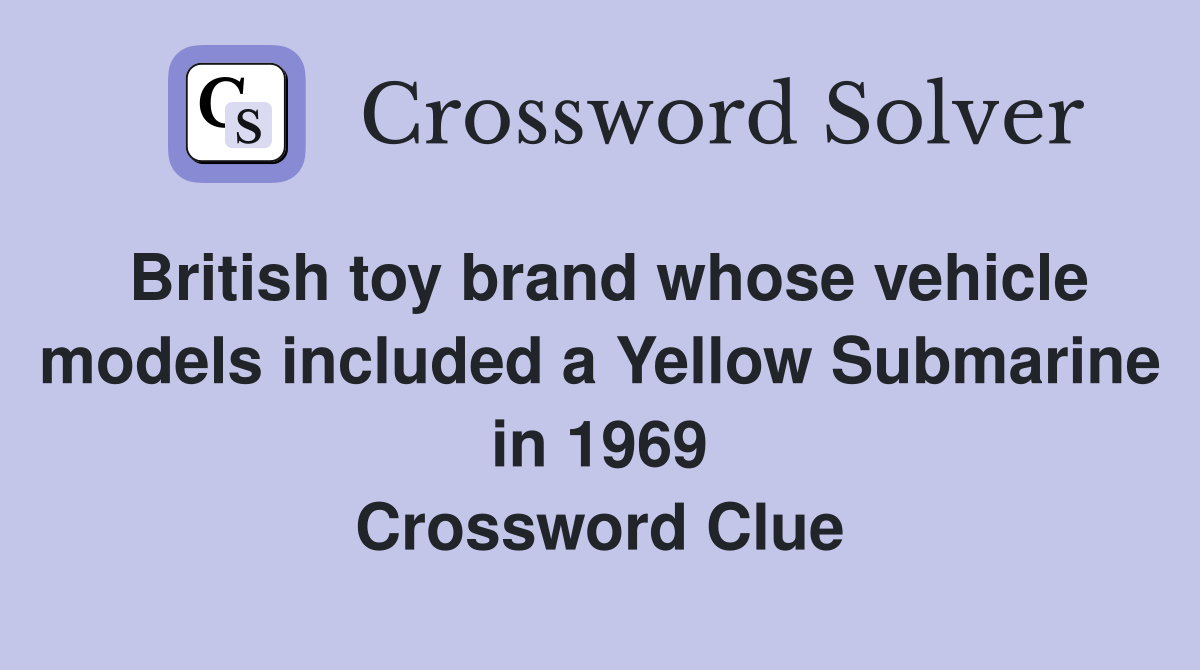 British toy brand whose vehicle models included a Yellow Submarine in 1969 Crossword Clue