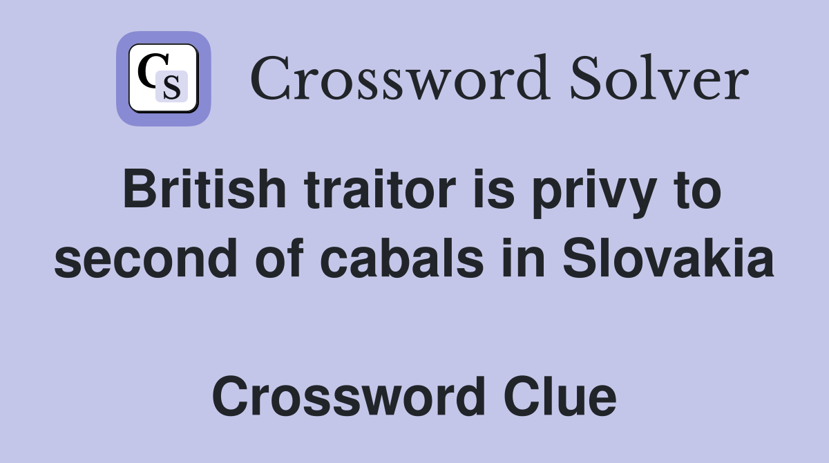 British traitor is privy to second of cabals in Slovakia  Crossword Clue