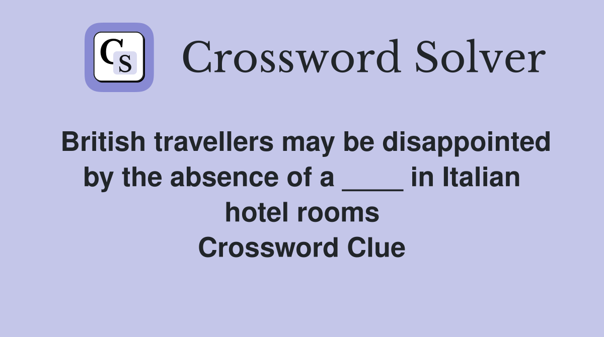 British travellers may be disappointed by the absence of a ____ in Italian hotel rooms Crossword Clue
