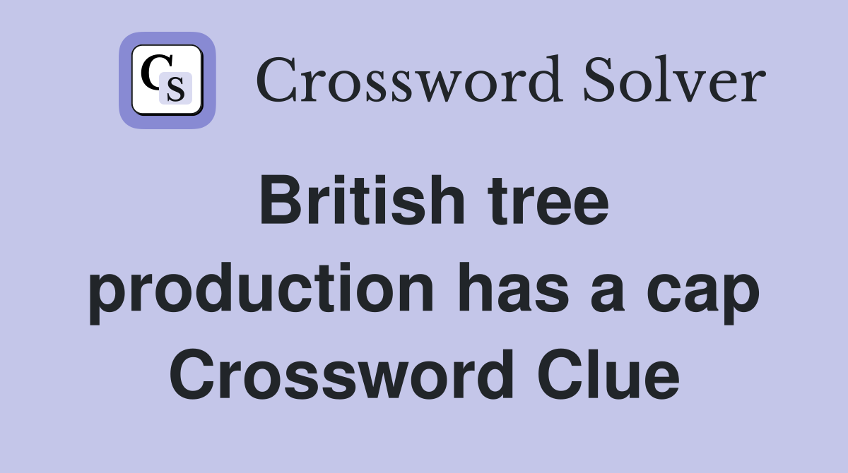 British tree production has a cap Crossword Clue