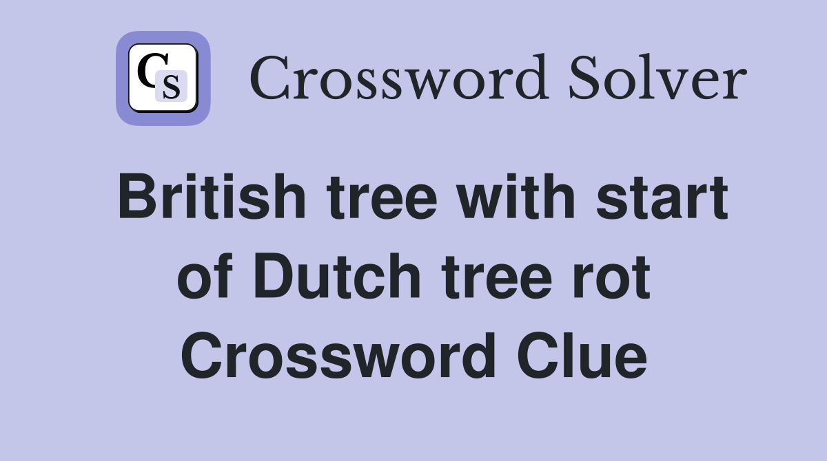British tree with start of Dutch tree rot Crossword Clue