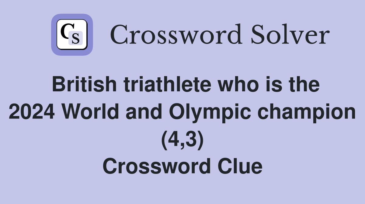 British triathlete who is the 2024 World and Olympic champion (4,3) Crossword Clue
