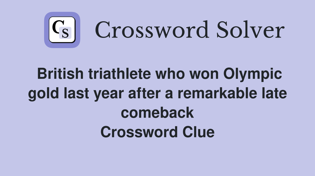 British triathlete who won Olympic gold last year after a remarkable late comeback Crossword Clue