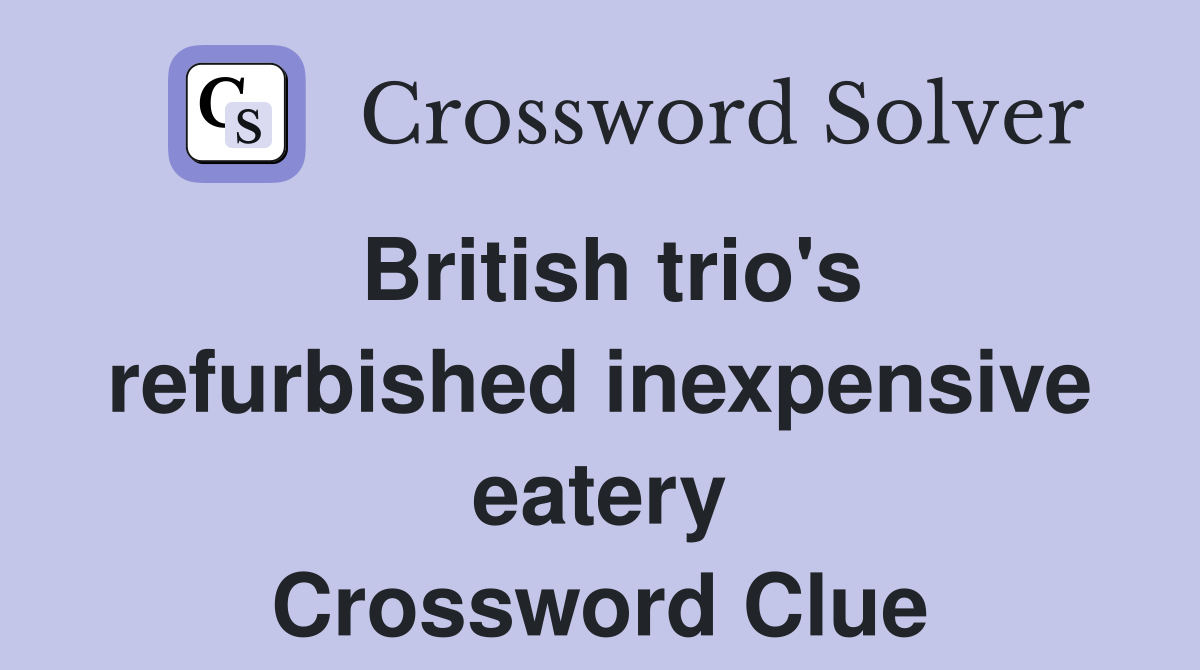 British trio's refurbished inexpensive eatery Crossword Clue
