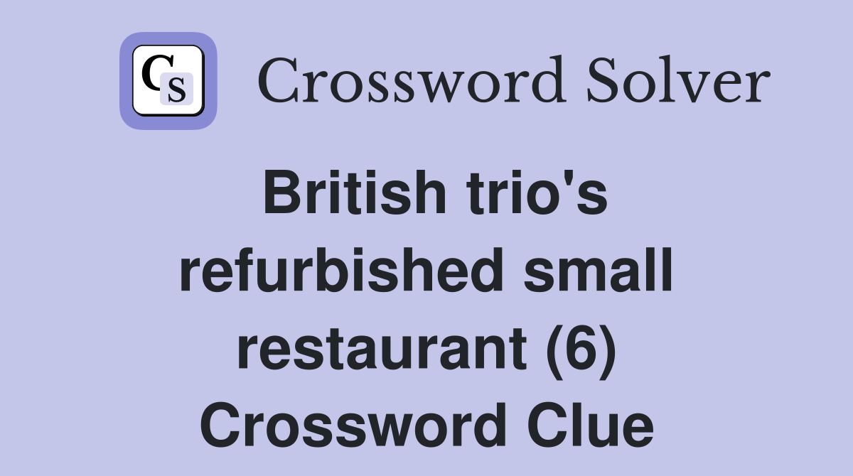 British trio's refurbished small restaurant (6) Crossword Clue
