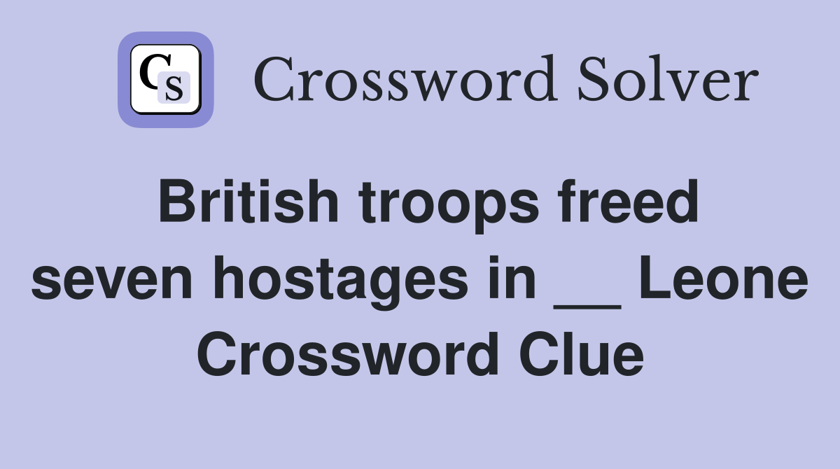 British troops freed seven hostages in __ Leone Crossword Clue