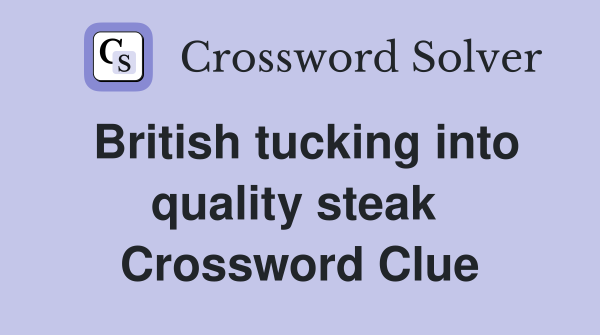 British tucking into quality steak  Crossword Clue
