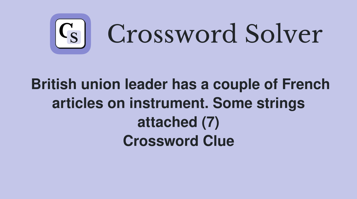 British union leader has a couple of French articles on instrument. Some strings attached (7) Crossword Clue