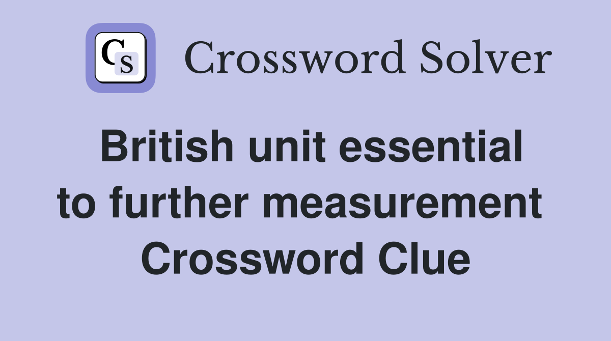 British unit essential to further measurement  Crossword Clue