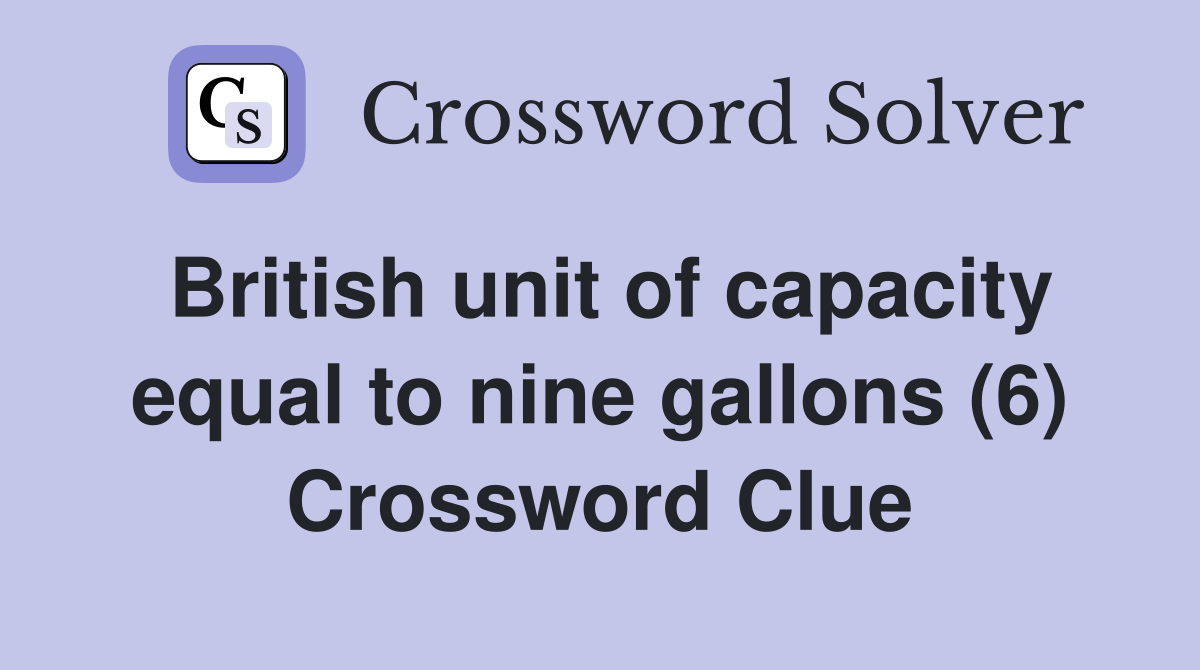 British unit of capacity equal to nine gallons (6) Crossword Clue