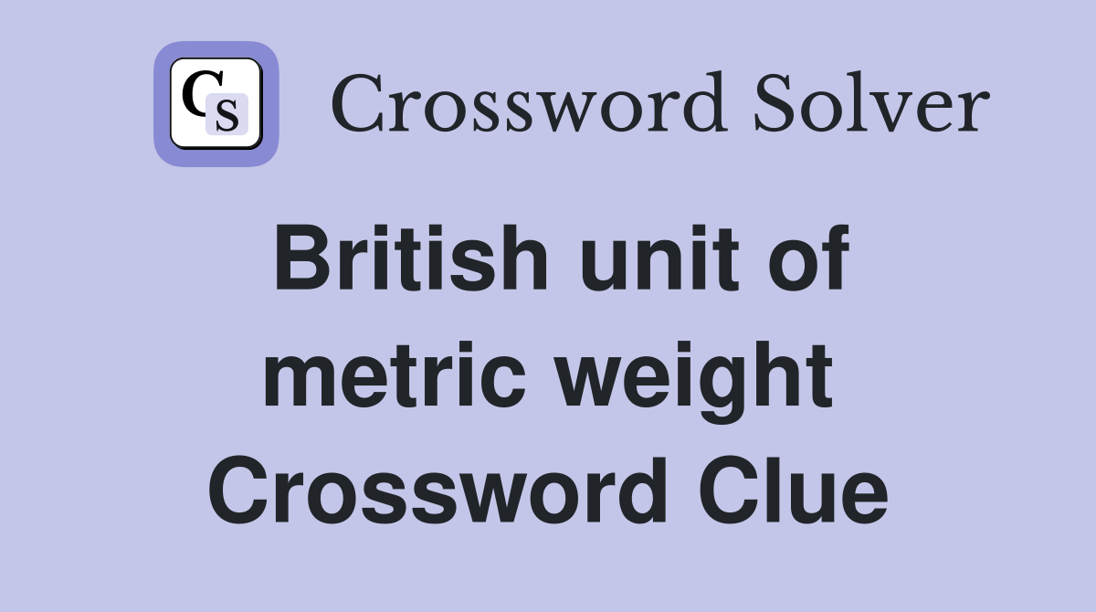 British unit of metric weight Crossword Clue