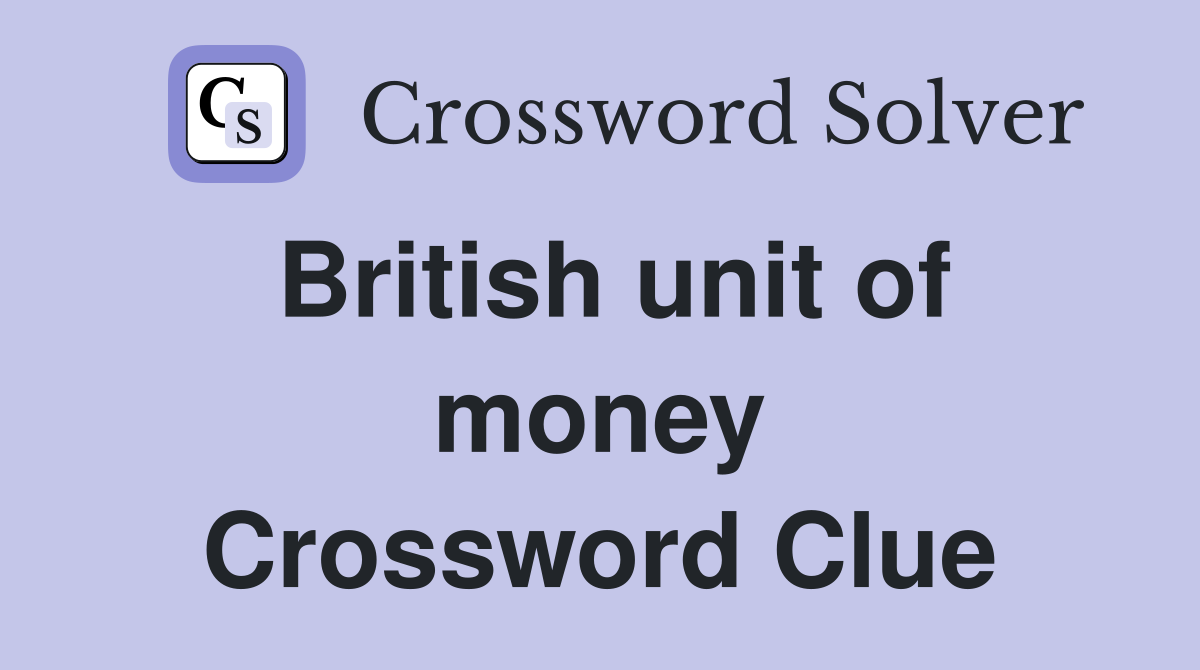 British unit of money Crossword Clue