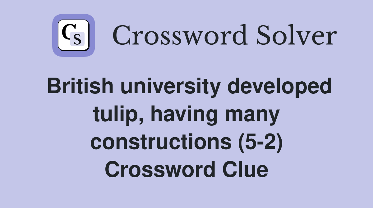 British university developed tulip, having many constructions (5-2) Crossword Clue