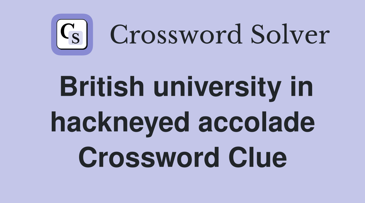 British university in hackneyed accolade Crossword Clue