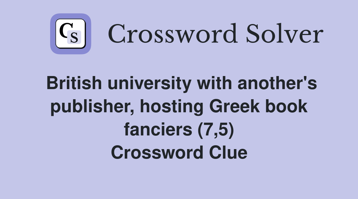 British university with another's publisher, hosting Greek book fanciers (7,5) Crossword Clue