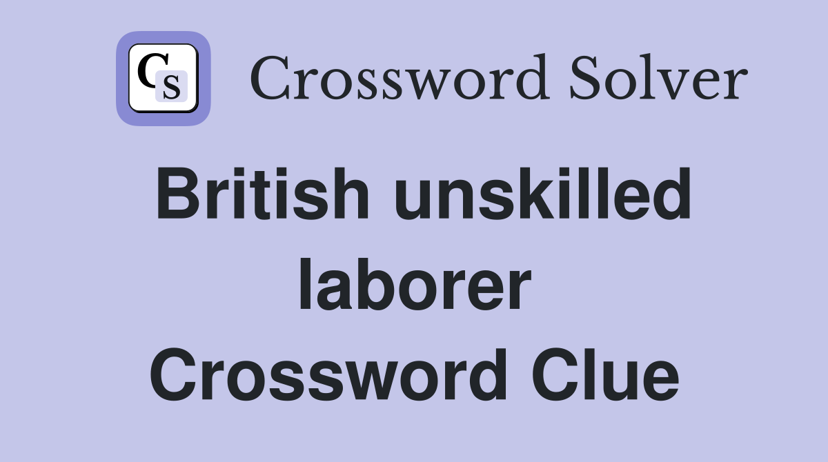 British unskilled laborer Crossword Clue