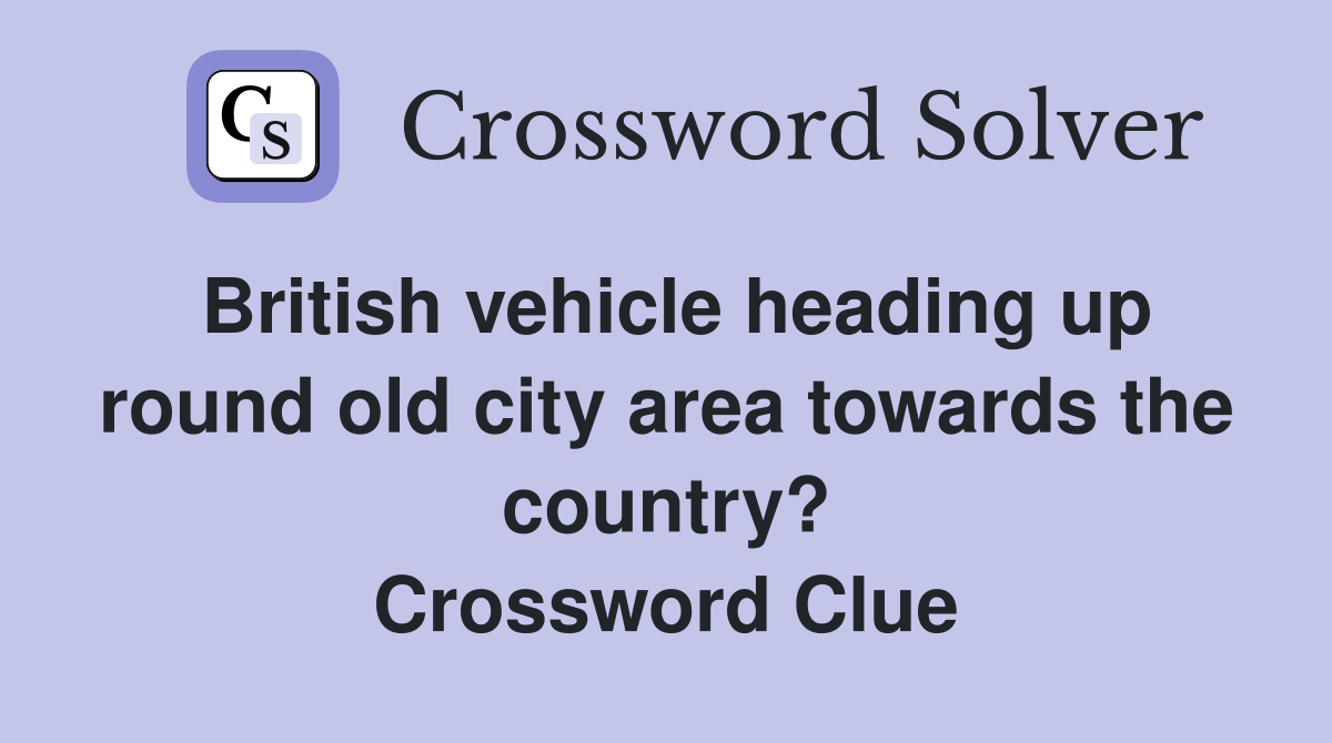 British vehicle heading up round old city area towards the country? Crossword Clue