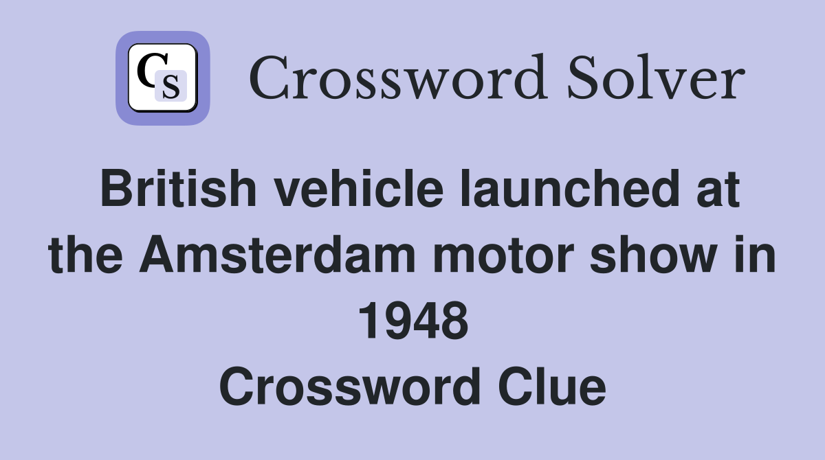 British vehicle launched at the Amsterdam motor show in 1948 Crossword Clue