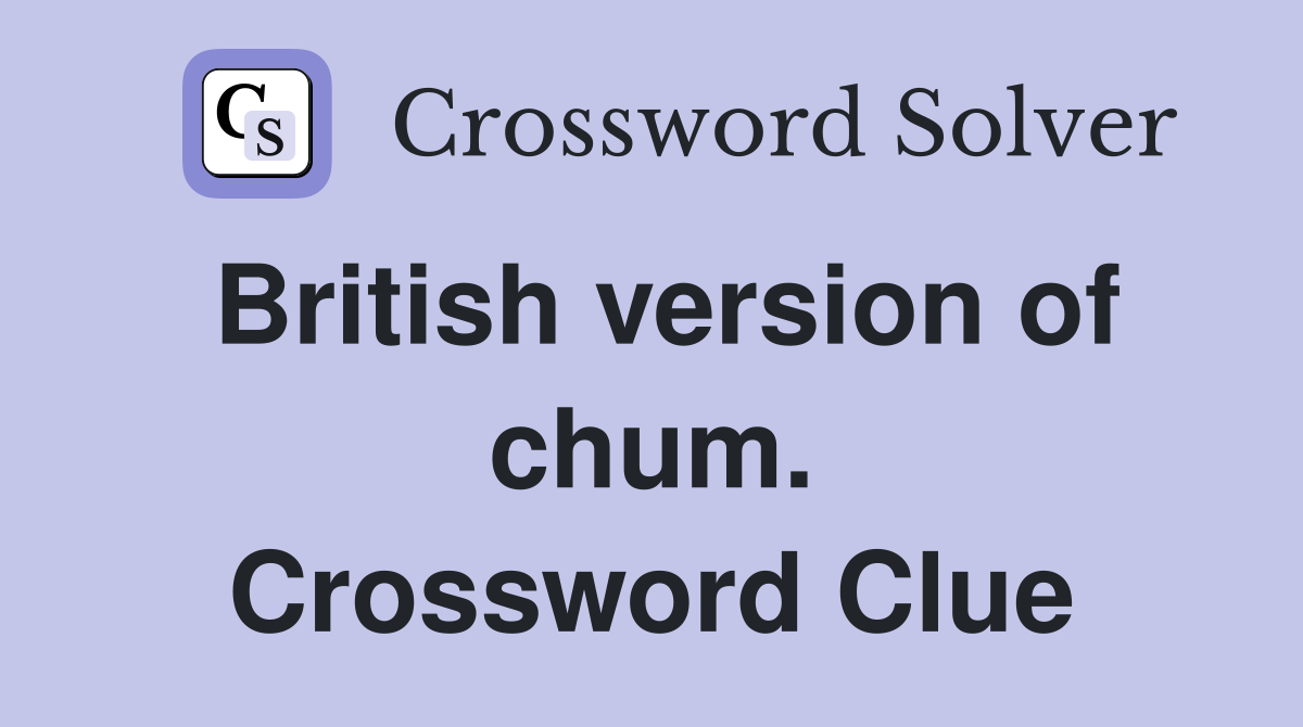 British version of chum. Crossword Clue