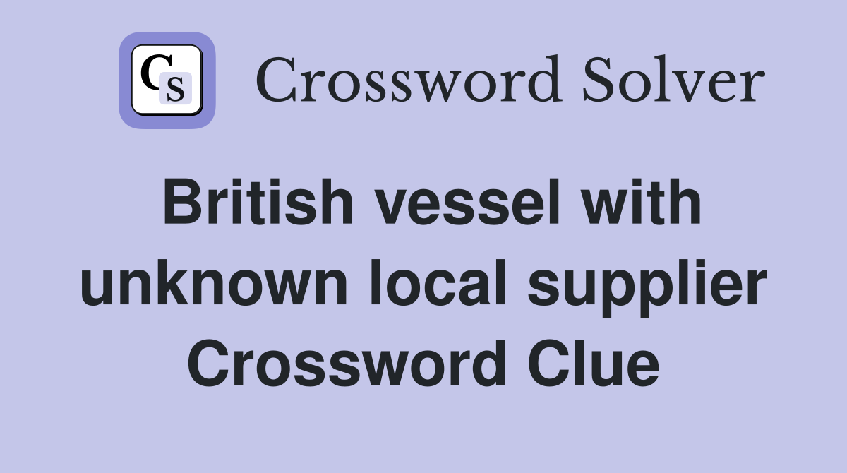 British vessel with unknown local supplier Crossword Clue