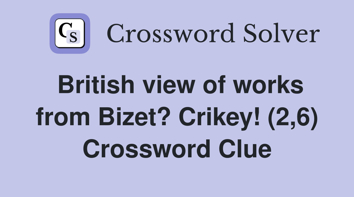 British view of works from Bizet? Crikey! (2,6) Crossword Clue