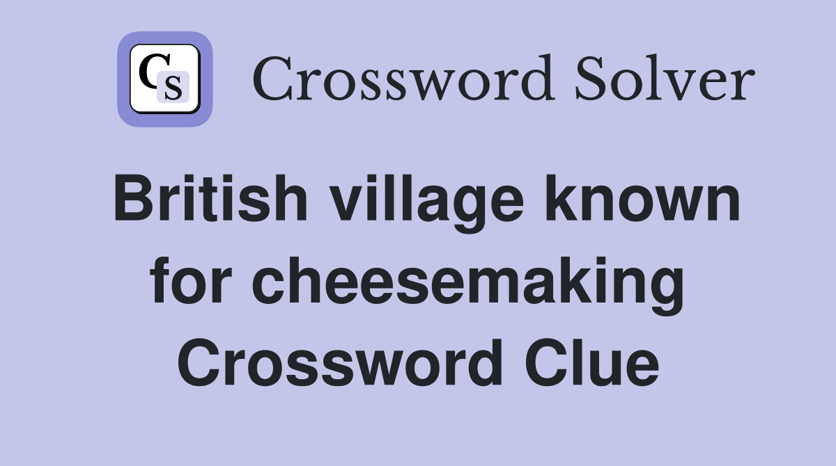 British village known for cheesemaking Crossword Clue