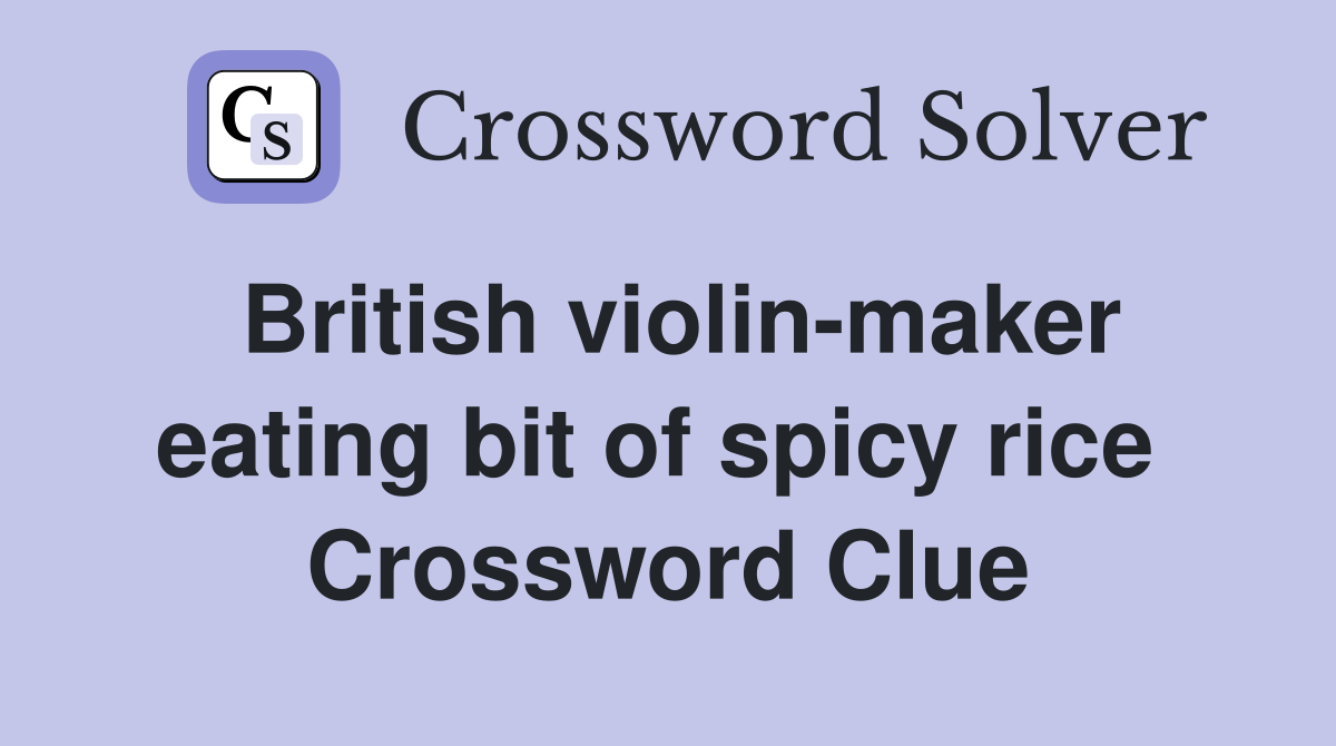 British violin-maker eating bit of spicy rice  Crossword Clue
