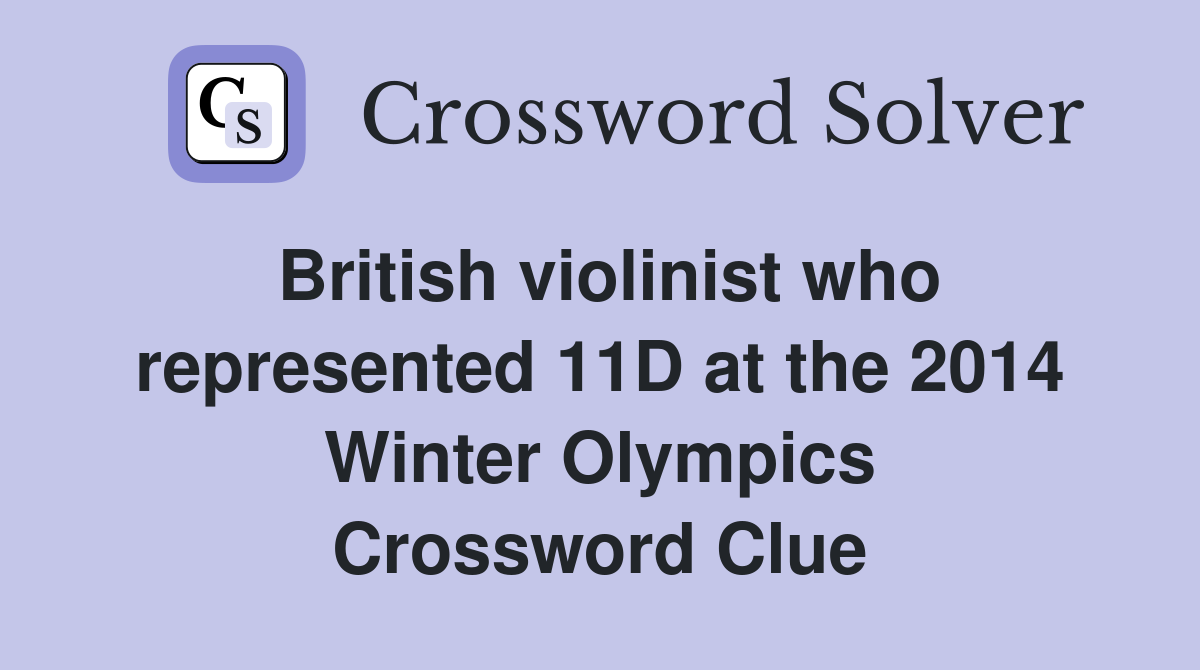 British violinist who represented 11D at the 2014 Winter Olympics Crossword Clue