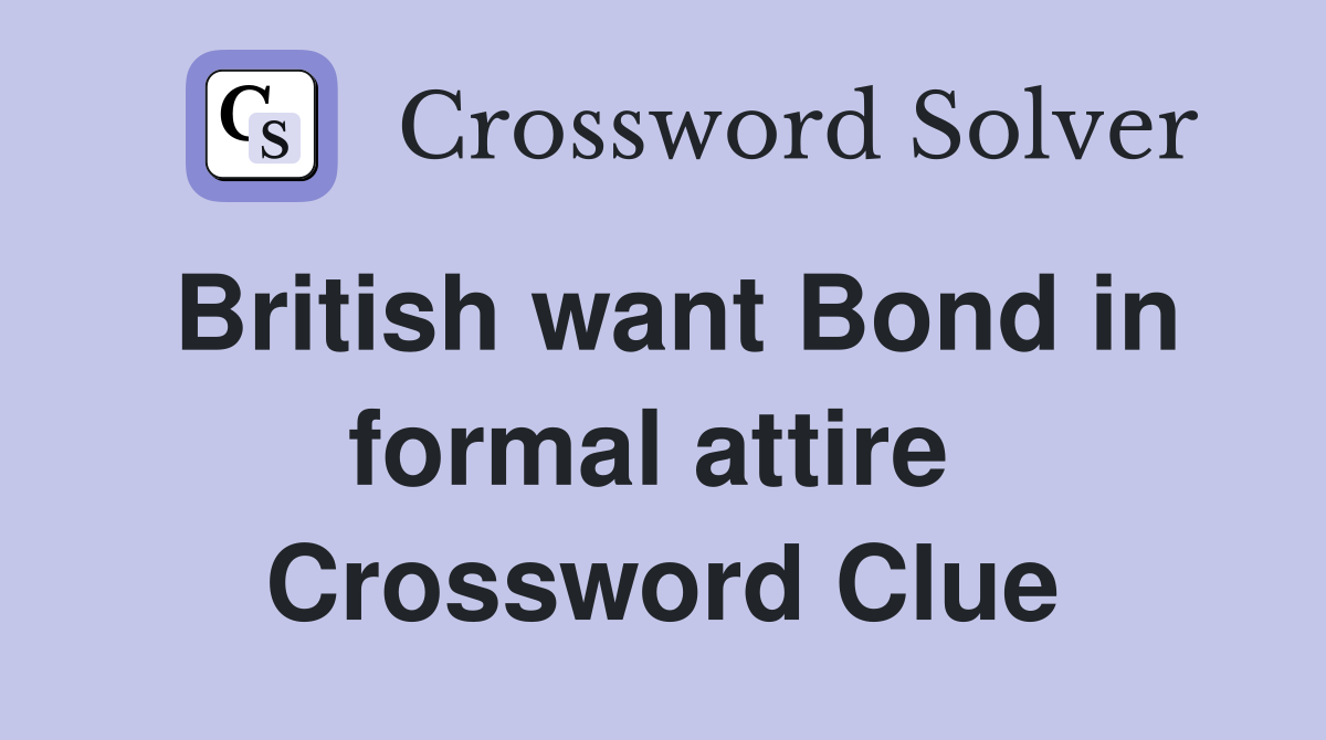 British want Bond in formal attire  Crossword Clue