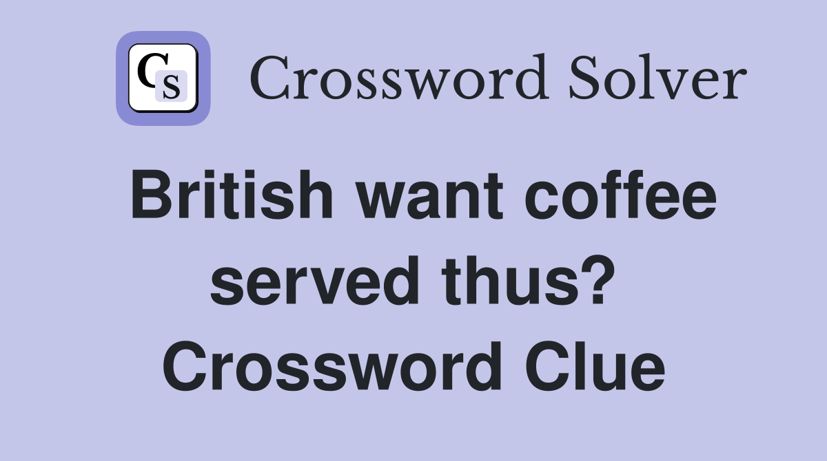 British want coffee served thus? Crossword Clue