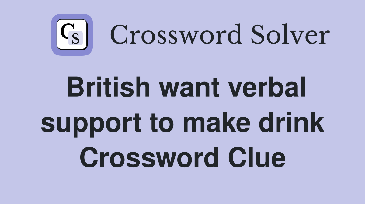 British want verbal support to make drink Crossword Clue