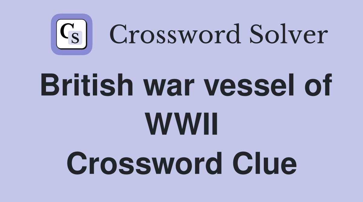British war vessel of WWII Crossword Clue