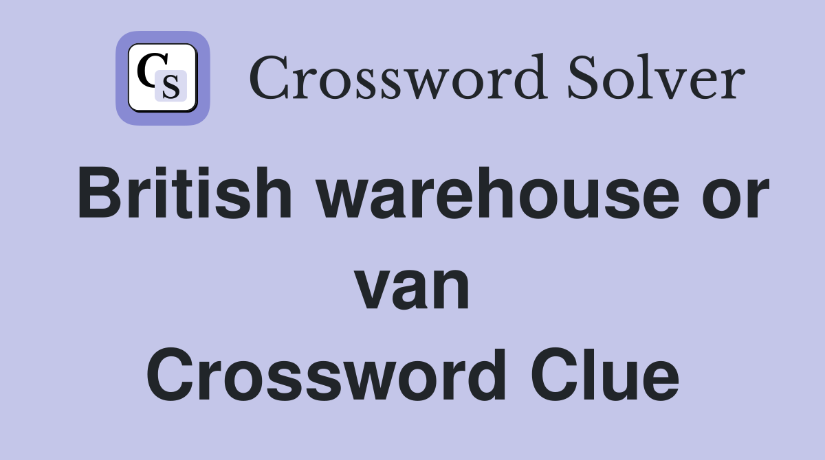 British warehouse or van Crossword Clue