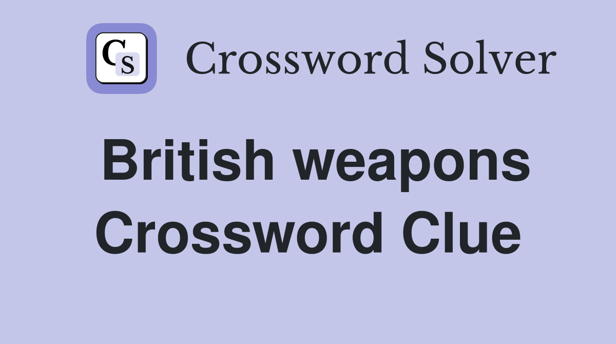 British weapons Crossword Clue