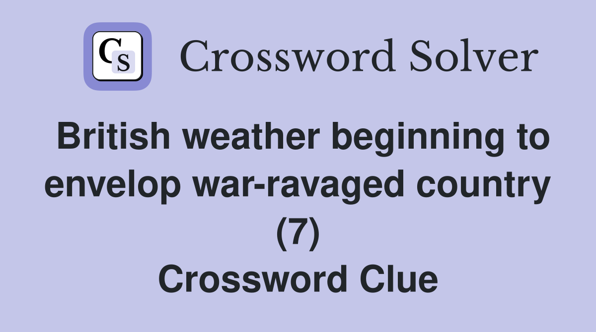 British weather beginning to envelop war-ravaged country (7) Crossword Clue
