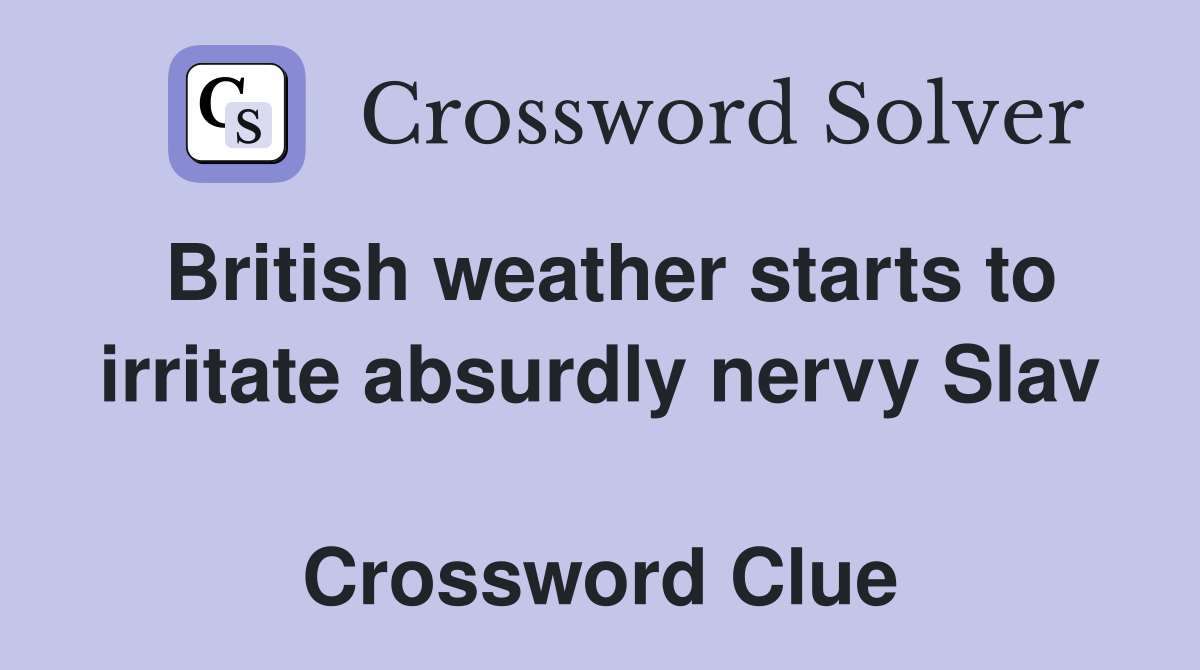 British weather starts to irritate absurdly nervy Slav  Crossword Clue