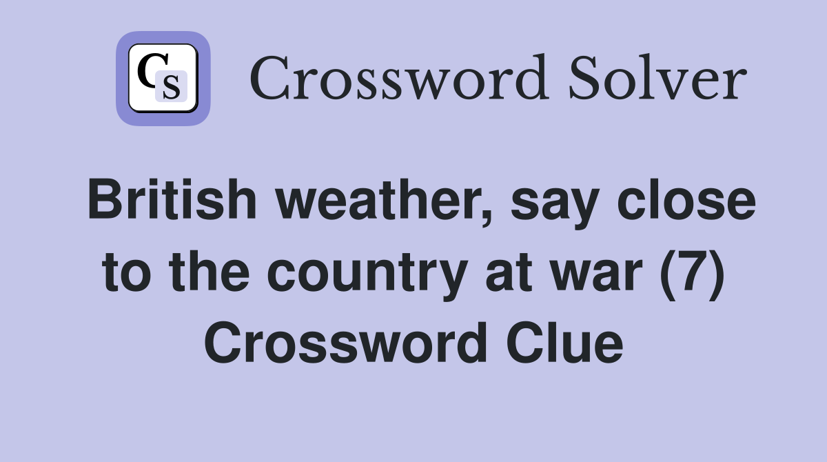 British weather, say close to the country at war (7) Crossword Clue