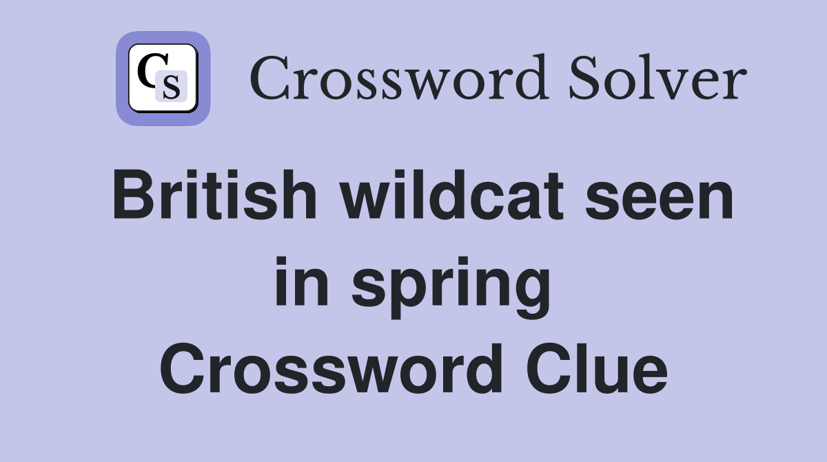 British wildcat seen in spring Crossword Clue