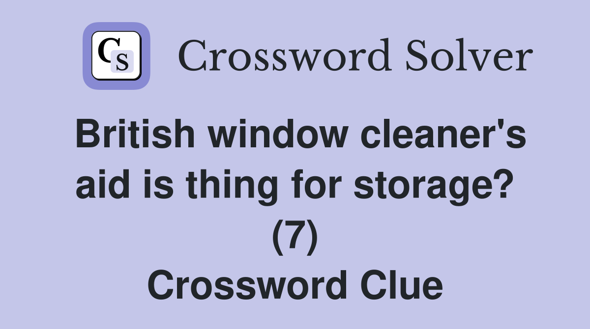 British window cleaner's aid is thing for storage? (7) Crossword Clue