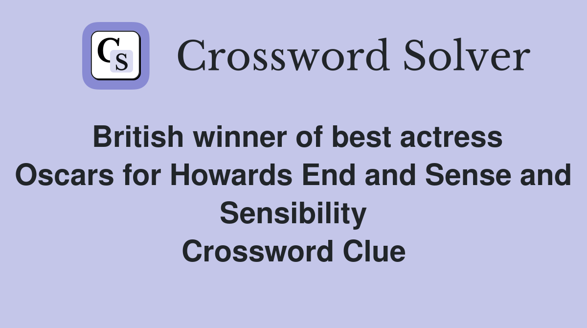 British winner of best actress Oscars for Howards End and Sense and Sensibility Crossword Clue