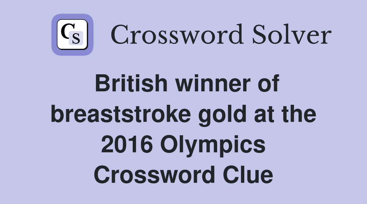 British winner of breaststroke gold at the 2016 Olympics Crossword Clue