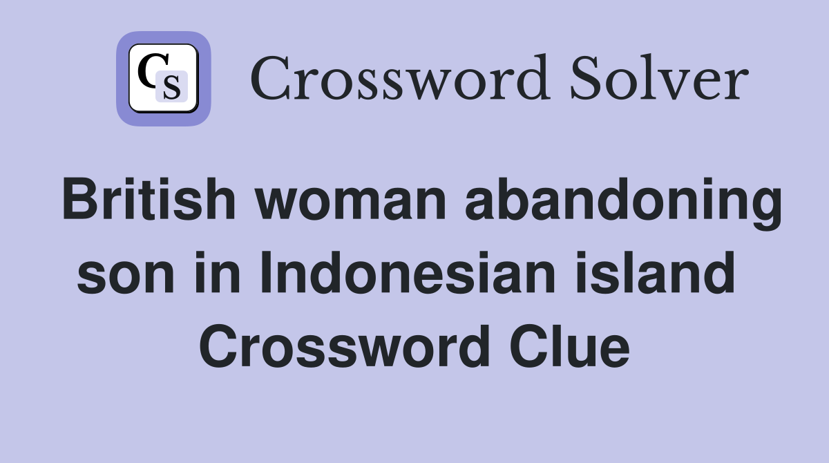 British woman abandoning son in Indonesian island  Crossword Clue