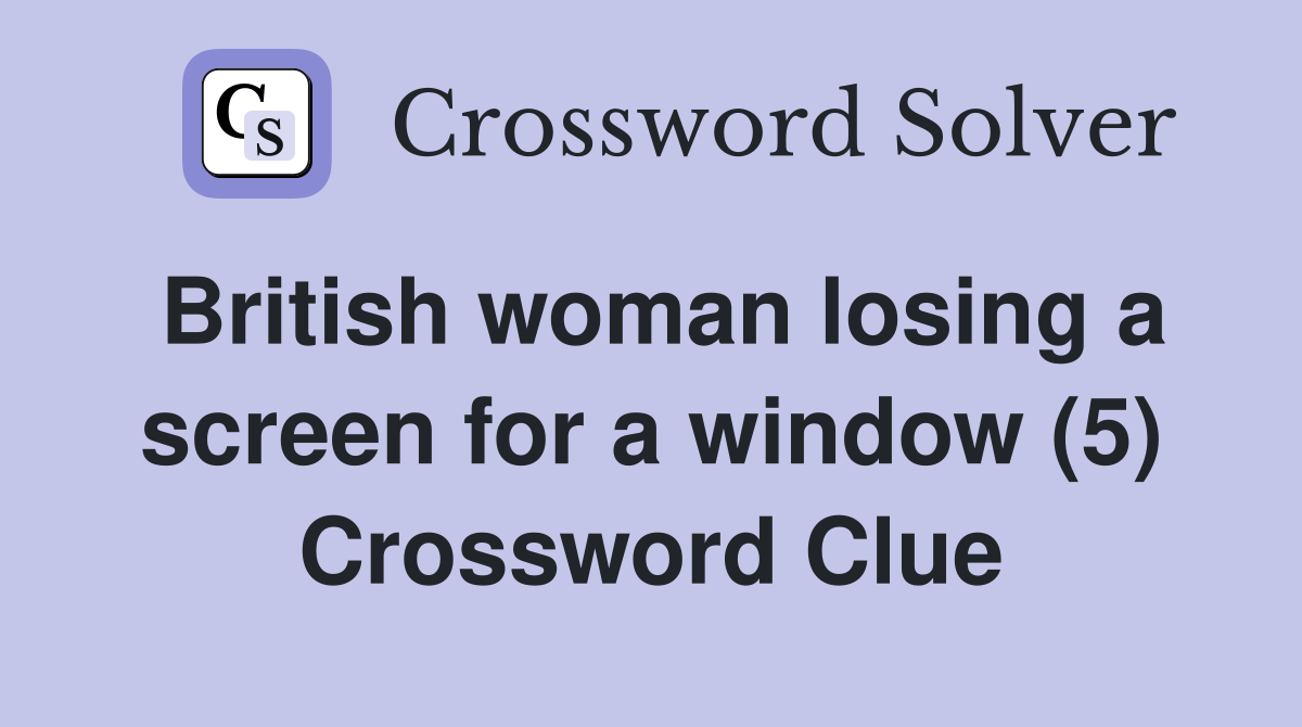 British woman losing a screen for a window (5) Crossword Clue