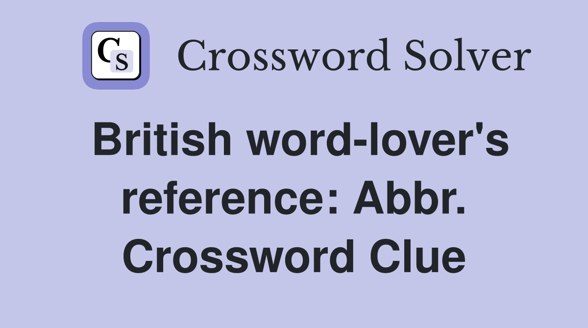 British word-lover's reference: Abbr. Crossword Clue
