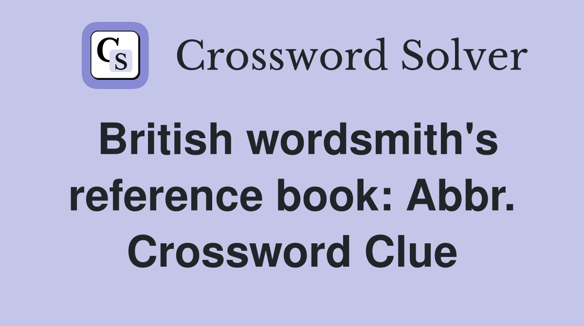 British wordsmith's reference book: Abbr. Crossword Clue