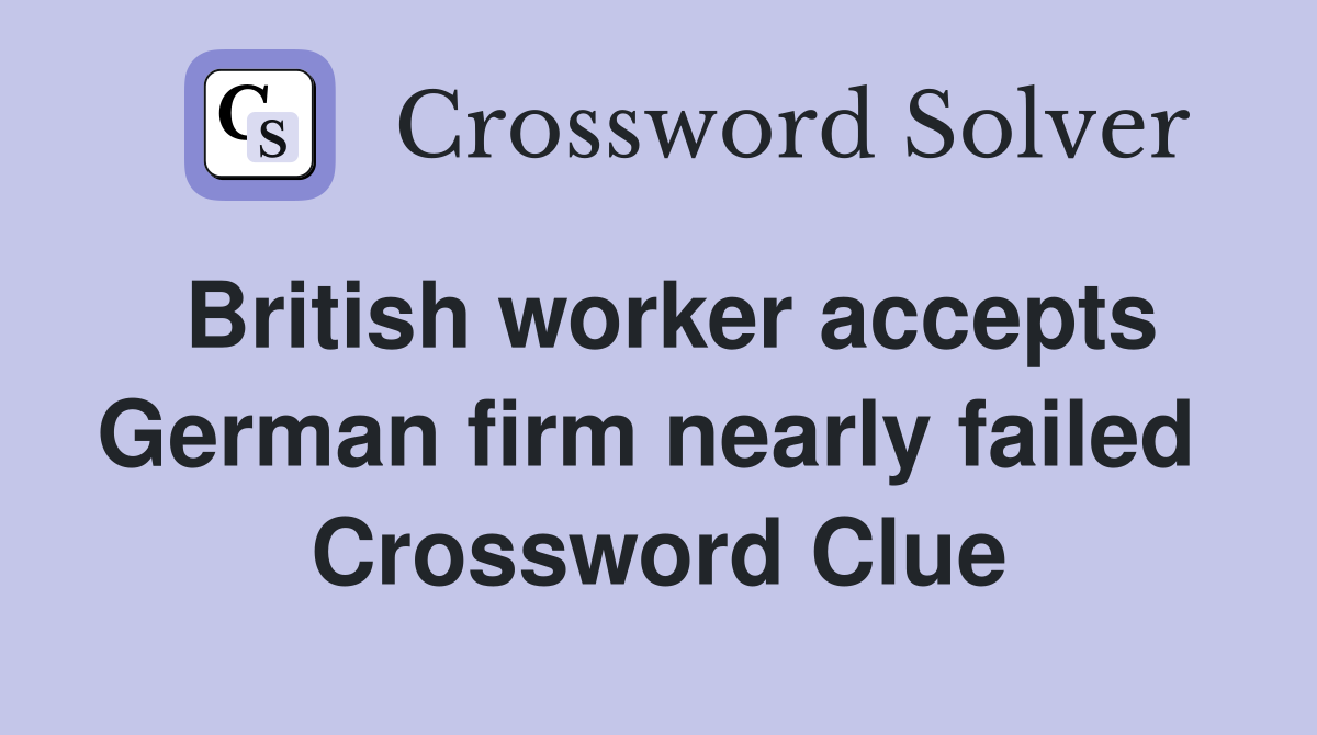 British worker accepts German firm nearly failed  Crossword Clue