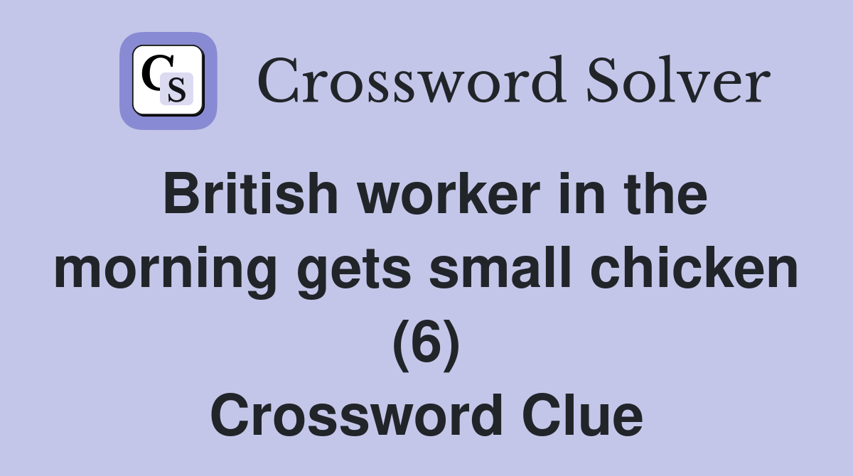 British worker in the morning gets small chicken (6) Crossword Clue