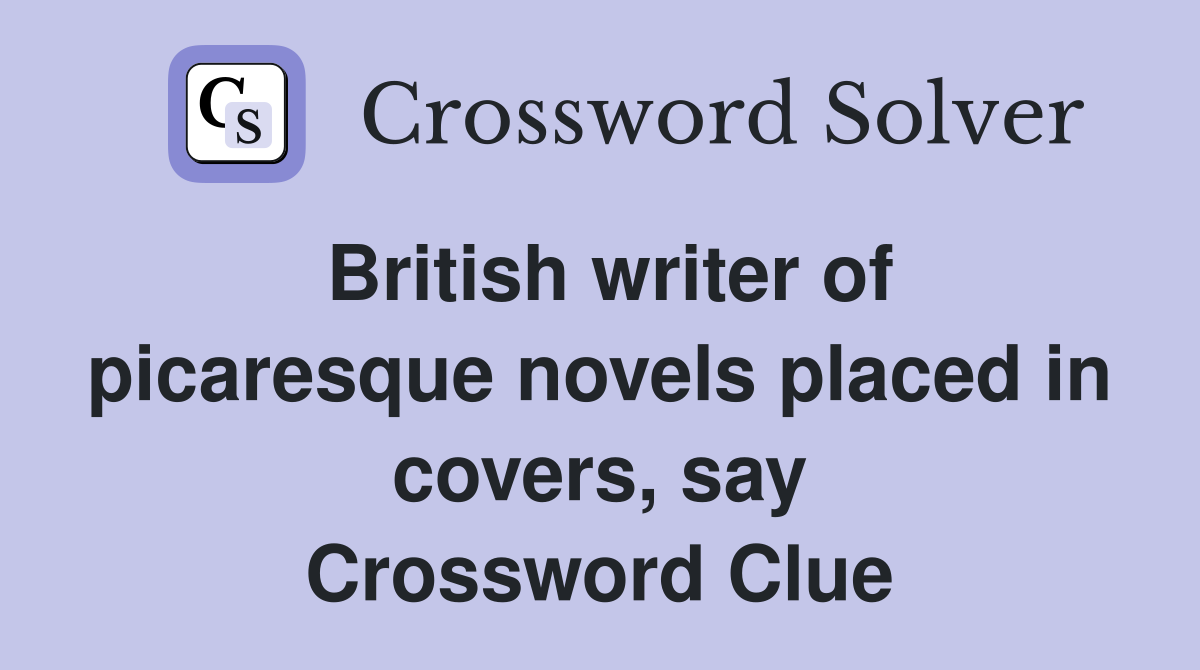 British writer of picaresque novels placed in covers, say Crossword Clue