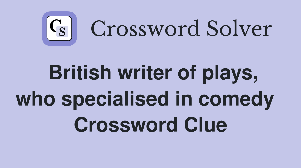 British writer of plays, who specialised in comedy   Crossword Clue