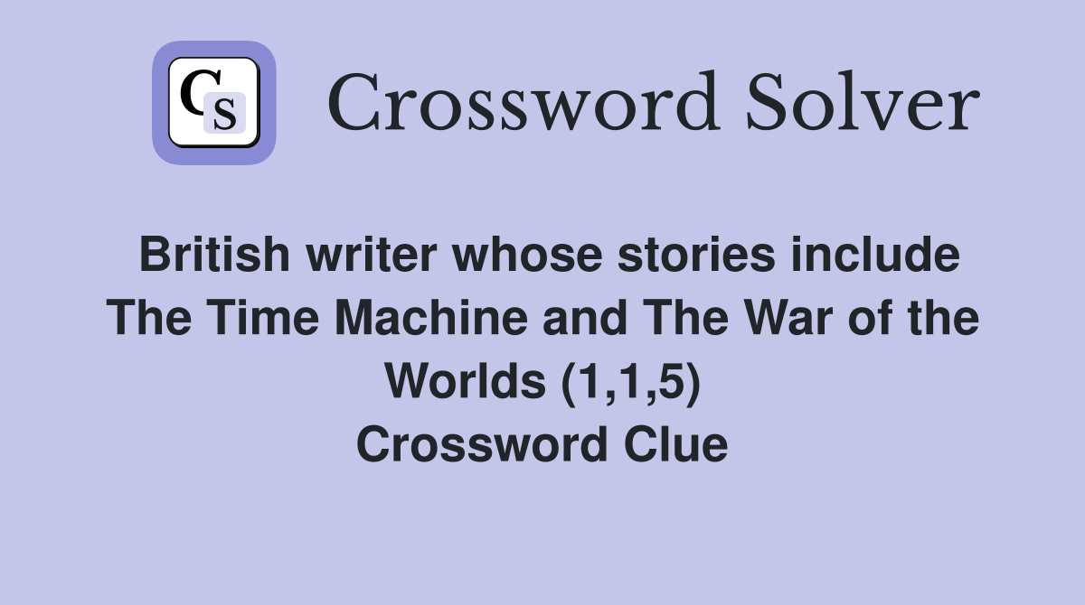 British writer whose stories include The Time Machine and The War of the Worlds (1,1,5) Crossword Clue
